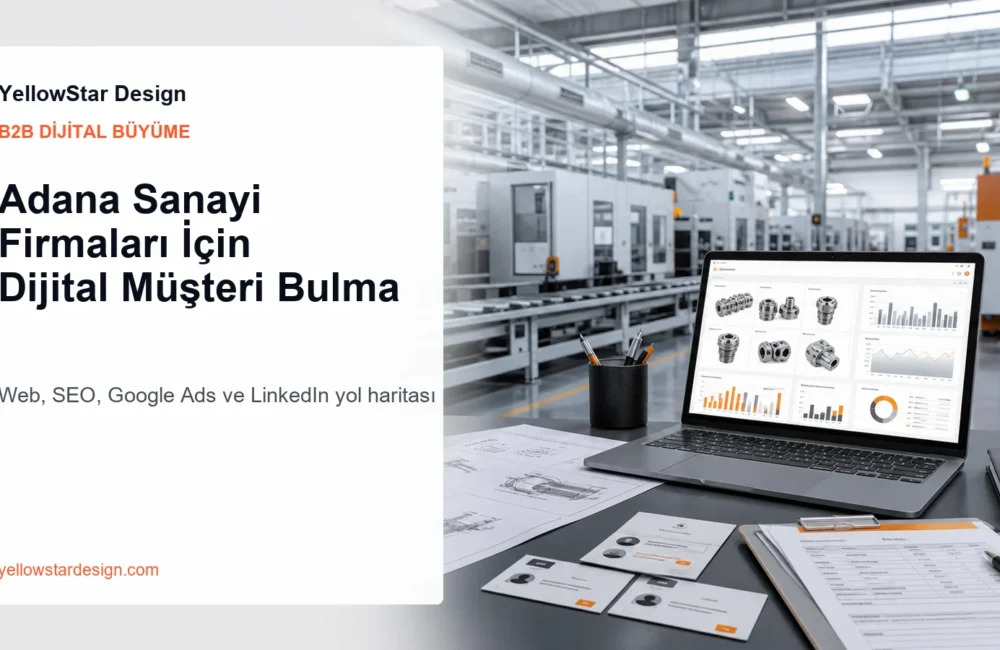 Adana Sanayi Firmaları İçin Dijital Müşteri Bulma: Web Sitesi, SEO, Google Ads ve LinkedIn Rehberi