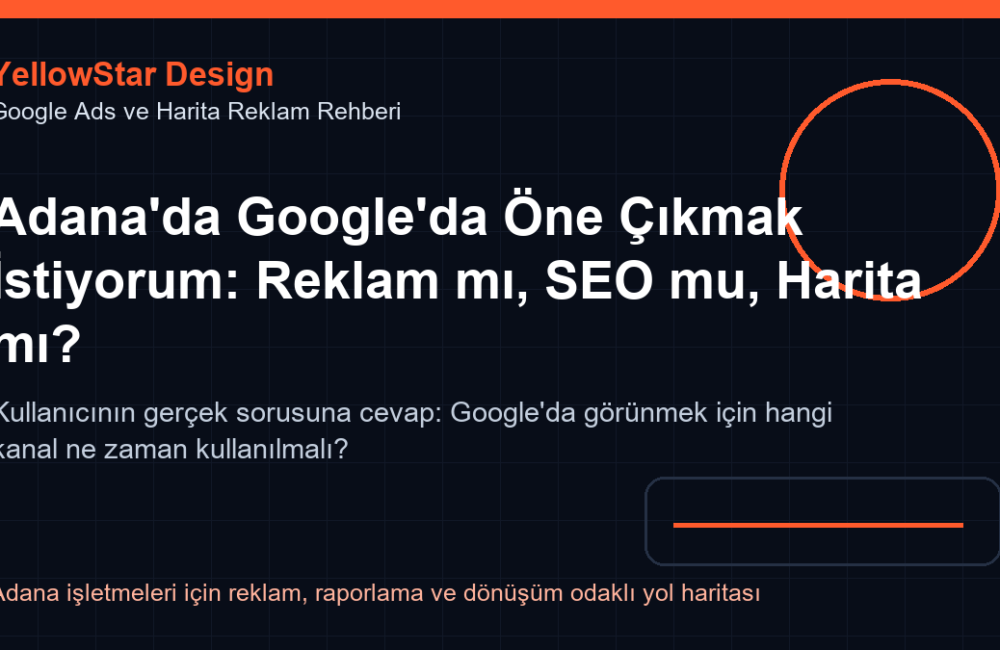 Adana’da Google’da Öne Çıkmak İstiyorum: Reklam mı, SEO mu, Harita mı?