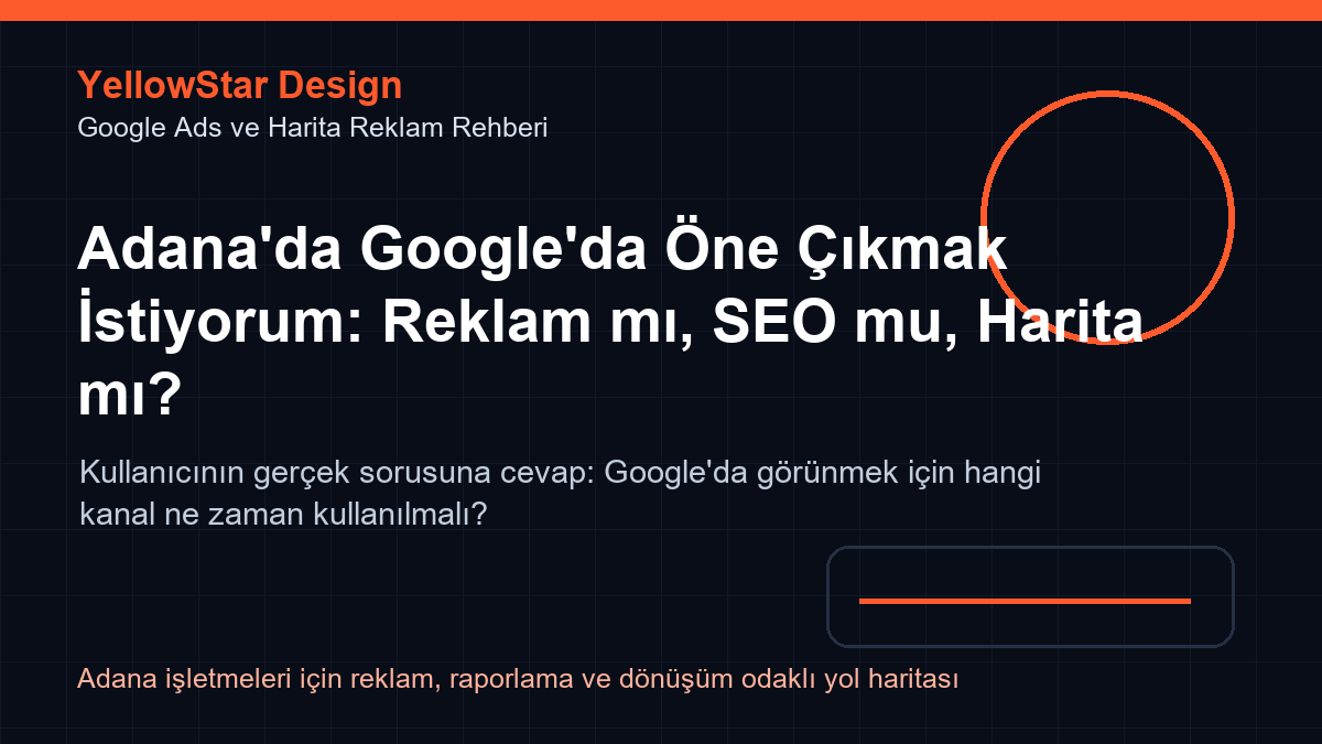 Adana'da Google Sonuçlarında Öne Çıkmak: Google Ads, SEO ve Harita Karar Rehberi kapak görseli