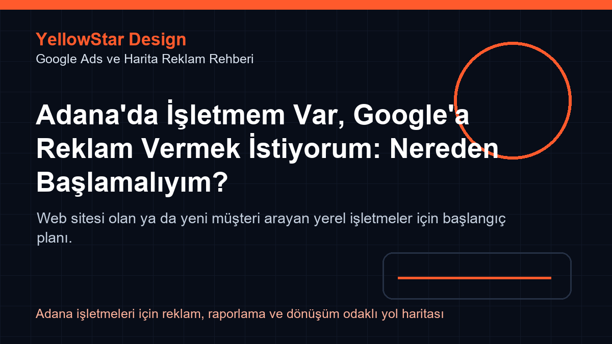 Adana’da İşletmem Var, Google’a Reklam Vermek İstiyorum: Nereden Başlamalıyım?