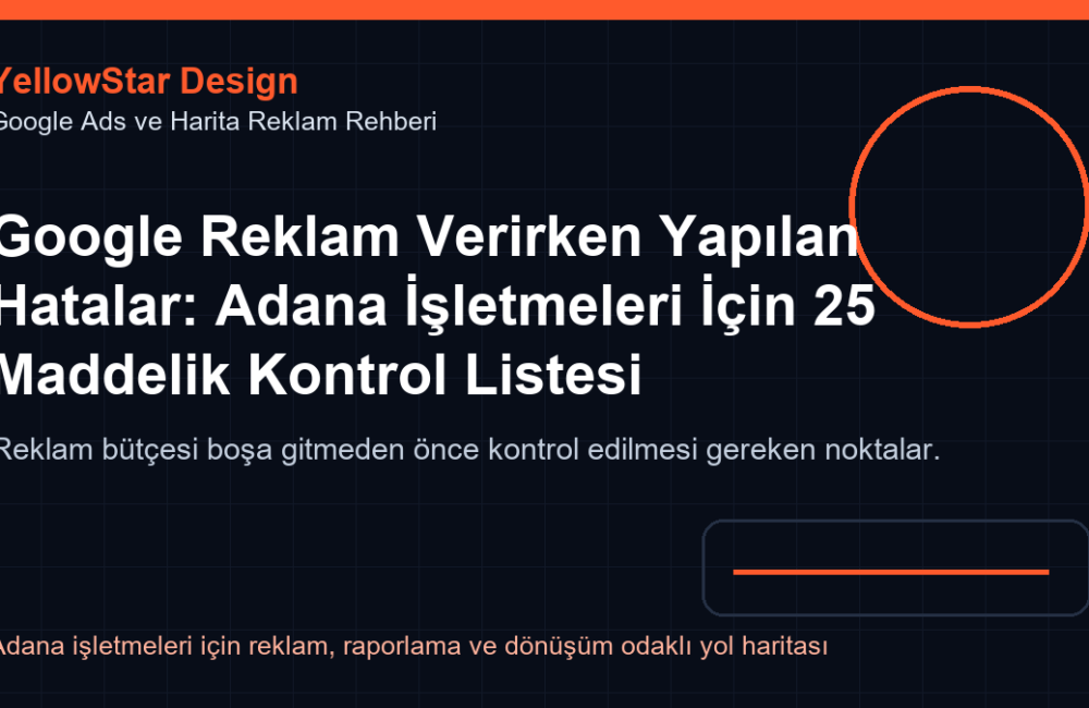 Google Reklam Verirken Yapılan Hatalar: Adana İşletmeleri İçin 25 Maddelik Kontrol Listesi