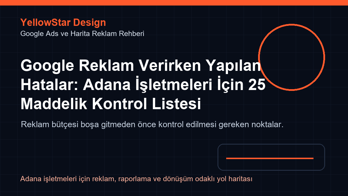 Google Reklam Verirken Yapılan Hatalar: Adana İşletmeleri İçin 25 Maddelik Kontrol Listesi kapak görseli