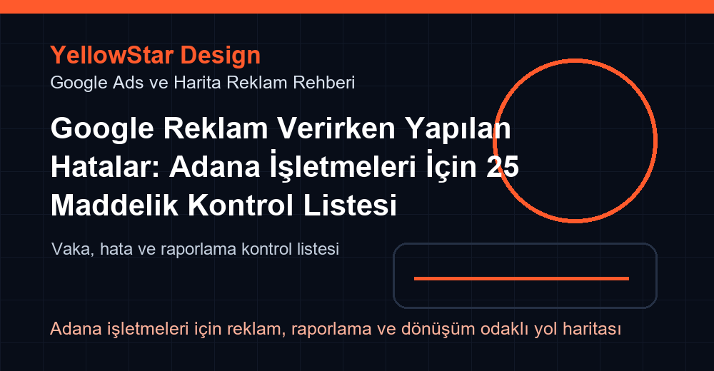 Google Reklam Verirken Yapılan Hatalar: Adana İşletmeleri İçin 25 Maddelik Kontrol Listesi